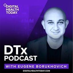 DTx Podcast with Eugene Borukhovich by Digital Health Today with Eugene Borukhovich