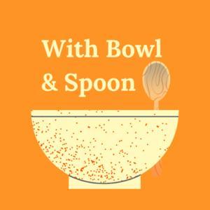 With Bowl and Spoon by With Bowl and Spoon