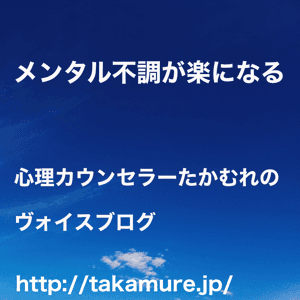 メンタル不調が楽になる、心理カウンセラーたかむれのヴォイスブログ by メンタル不調が楽になる、心理カウンセラーたかむれのヴォイスブログ