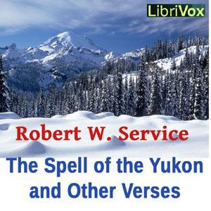 Spell of the Yukon and Other Verses, The by Robert W. Service (1874 - 1958) by LibriVox