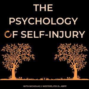 The Psychology of Self-Injury: Exploring Self-Harm & Mental Health by Nicholas J. Westers Psy.D. ABPP