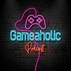 Gameaholic Podcast by Gameaholic Podcast