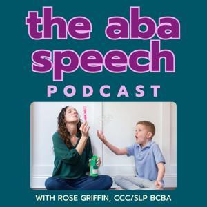 The ABA Speech Podcast - Easy Strategies For Parents and Professionals by Rose Griffin