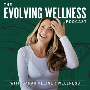 The Evolving Wellness Podcast with Sarah Kleiner Wellness by Sarah Kleiner