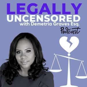 Legally Uncensored with Attorney Demetria L. Graves by Demetria Graves