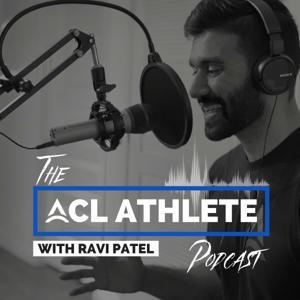 The ACL Athlete Podcast by Ravi Patel