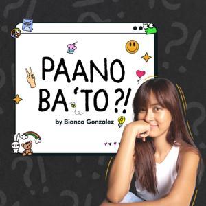 Paano Ba 'To: The Podcast by Bianca Gonzalez