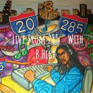 "Live From 285 " With B High by B High ATL