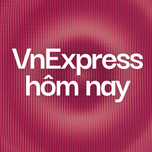 VnExpress Podcasts: VnExpress Hôm nay by VnExpress