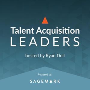 Talent Acquisition Leaders Podcast - Recruiting, Staffing, Human Resources by Ryan Dull