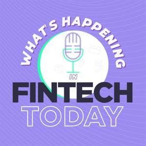 What's Happening in Fintech Today by Fintech Today