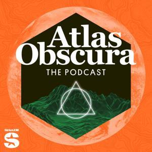 The Atlas Obscura Podcast by SiriusXM and Atlas Obscura