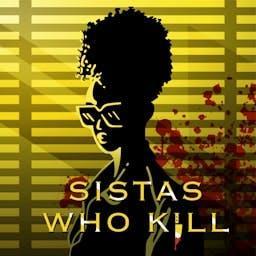 Sistas Who Kill: A True Crime Podcast by CAKE MEDIA