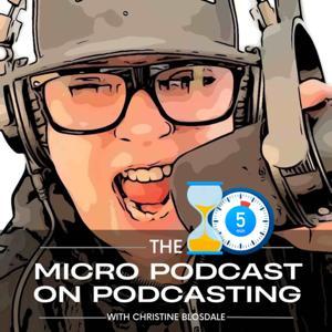 The 5 Minute Micro Podcast on Podcasting by Christine Blosdale