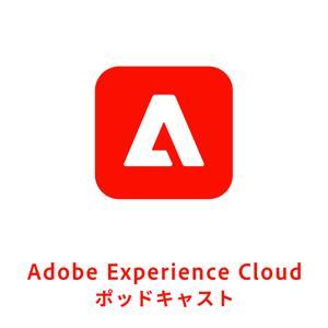 Adobe Experience Cloud ポッドキャスト by アドビ株式会社