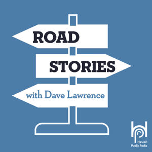 Road Stories with Dave Lawrence by Hawaiʻi Public Radio