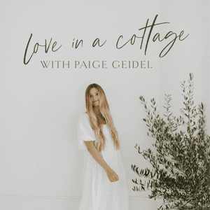 The Love in a Cottage Podcast by Paige Geidel