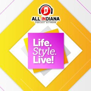 LIFE.STYLE.LIVE! by All INdiana Podcast Network