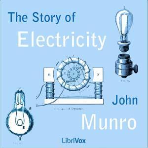 Story of Electricity, The by John Munro (1849 - 1930) by LibriVox