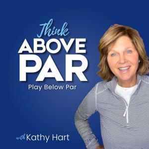Think Above Par | Your Mental Caddy for Golf Mindset & Performance by Kathy Hart Wood