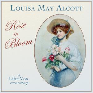 Rose in Bloom by Louisa May Alcott (1832 - 1888) by LibriVox