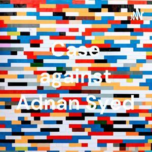 Case against Adnan Syed by Tsidk Mekuriachew