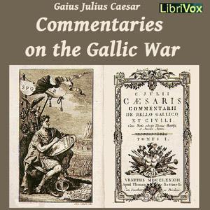 Commentaries on the Gallic War by Gaius Julius Caesar (100 - 44 BCE) by LibriVox