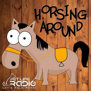 Horsing Around - All about horses, of course - Pet Life Radio Original by Pet Life Radio