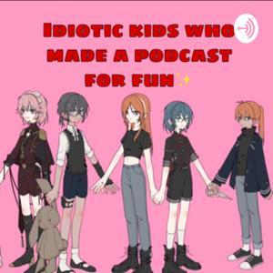 Idiotic kids who made a podcast for fun by Idiotic kids
