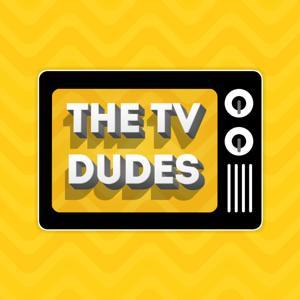 The TV Dudes Podcast by The TV Dudes