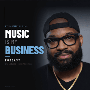 Music Is My Business Podcast | Sync Licensing for Producers by Anthony Clint Jr.