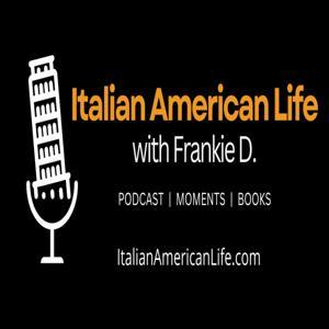 Italian American Life with Frankie D. by Italian American Life with Frankie D.