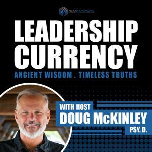 Leadership Currency with Dr. Doug McKinley by Doug McKinley, Psy.D.