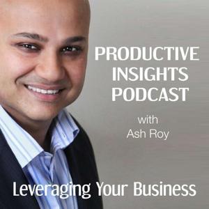 Productive Insights Podcast — Actionable Business Growth Ideas  — with Ash Roy by Ash Roy