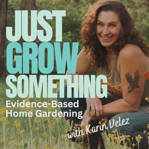 Just Grow Something | Evidence-Based Home Gardening by Karin Velez