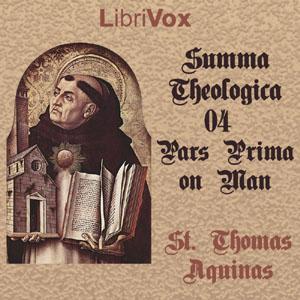 Summa Theologica - 04 Pars Prima, On Man by Saint Thomas Aquinas (1225 - 1274) by LibriVox