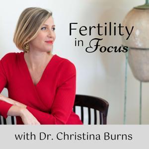 Fertility In Focus Podcast by Dr. Christina Burns