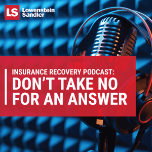 Lowenstein Sandler's Insurance Recovery Podcast: Don't Take No For An Answer by Lowenstein Sandler LLP