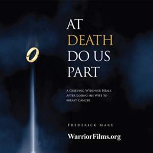 At Death We Part: A Grieving Widower Heals After Losing his Wife to Breast Cancer by Warrior Films