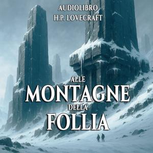 Audiolibro Alle montagne della Follia - H.P. Lovecraft by Audiolibri Locanda Tormenta