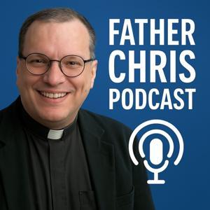 The Father Chris Podcast by Fr. Christopher J. Looby
