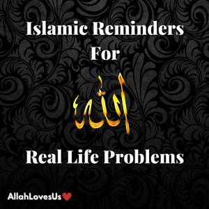 Islamic Reminders For Real Life Problems by AllahLovesUs