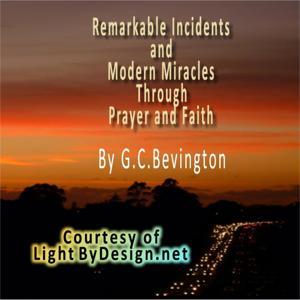 Remarkable Incidents and Modern Miracles Through Prayer and Faith by 