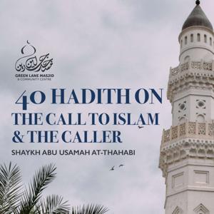 40 Hadith on the Call to Islam & The Caller - Shaykh Abu Usamah At-Thahabi by Green Lane Masjid