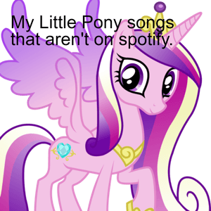 My Little Pony songs that aren't on spotify. by Uwu man