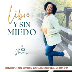 LIBRE Y SIN MIEDO PODCAST, Ansiedad por comer, Hábitos saludables, comer sin culpa, perder peso, crecimiento espiritual by Maxy Jimenez - Coach de ansiedad por comer, Coach de bajar de peso, Perfectamente imperfecta