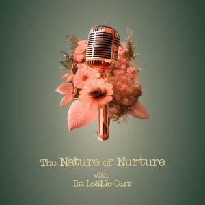 The Nature of Nurture by Dr. Leslie Carr