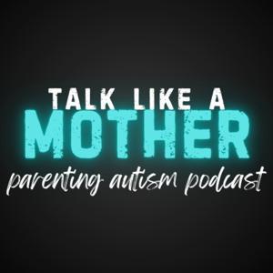 Talk Like a Mother: Parenting Autism Podcast by Jennifer Dunn, Kimberly McIsaac, and Jaime Ramos