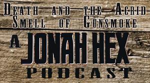 Death and the Acrid Smell of Gunsmoke - The Jonah Hex Podcast by Two True Freaks!