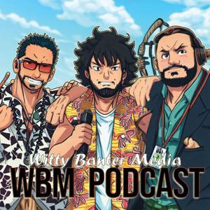 WBM Podcast aka Witty Banter Media by Oski, xFer, & Merc